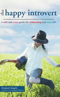 The Happy Introvert: A Wild and Crazy Guide to Celebrating Your True Self - Paperback