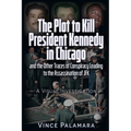 The Plot to Kill President Kennedy in Chicago: And the Other Traces of Conspiracy Leading to the Assassination of JFK - A Visual Investigation - Paperback