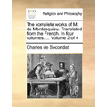 The complete works of M. de Montesquieu. Translated from the French. In four volumes. ... Volume 2 of 4 - Paperback