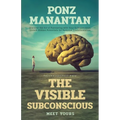 The Visible Subconscious: Discover the Art of Partnering with Your Subconscious, Unleash Hidden Potentials for Personal Transformation - Paperback
