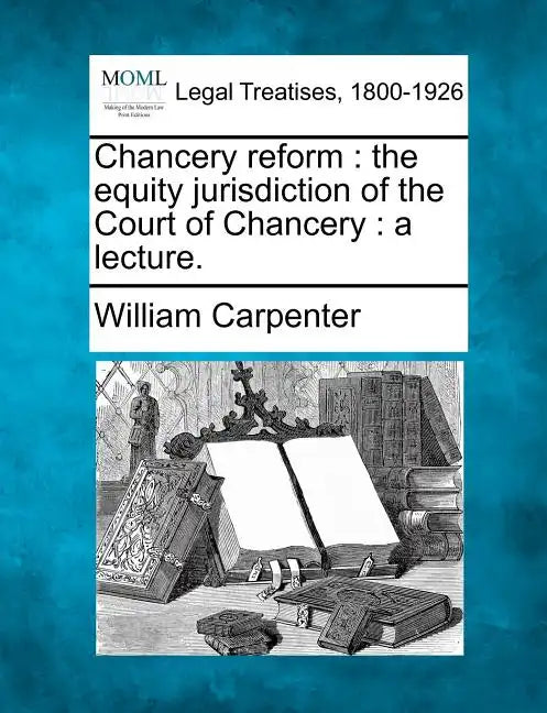 Chancery Reform: The Equity Jurisdiction of the Court of Chancery: A Lecture. - Paperback