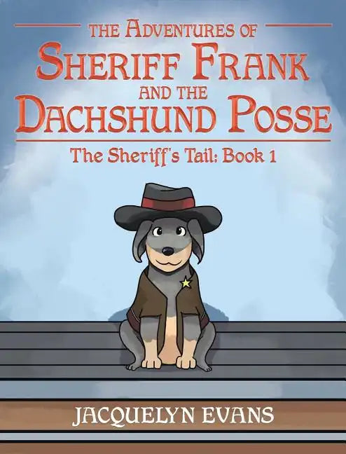 The Adventures of Sheriff Frank and the Dachshund Posse: The Sheriff's Tail: Book 1 - Hardcover