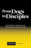 From Dogs to Disciples: Matthew's Message of Inclusion for Outcasts - Paperback