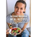 58 Stroke Preventive Meal Recipes: The Stroke-Survivors Solution to a Healthy Diet and Long Life - Paperback
