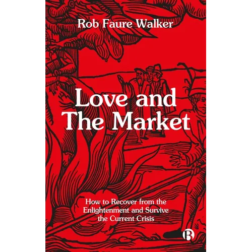 Love and the Market: How to Recover from the Enlightenment and Survive the Current Crisis - Paperback