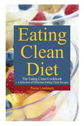 Eating Clean Diet: The Eating Clean Cookbook: A Selection of Delicious Eating Clean Recipes - Paperback