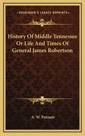 History of Middle Tennessee or Life and Times of General James Robertson - Hardcover