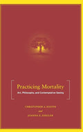 Practicing Mortality: Art, Philosophy, and Contemplative Seeing - Hardcover