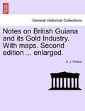 Notes on British Guiana and Its Gold Industry. with Maps. Second Edition ... Enlarged. - Paperback