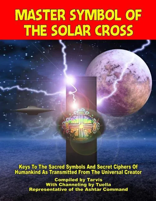 Master Symbol Of The Solar Cross: Keys To The Sacred Symbols And Secret Ciphers Of Humankind - Paperback