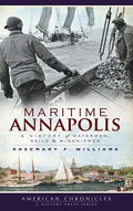 Maritime Annapolis: A History of Watermen, Sails & Midshipmen - Hardcover