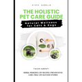 The Holistic Pet Care Guide: Natural Wellness for Cats and Dogs - Paperback