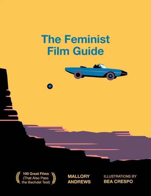 The Feminist Film Guide: 100 Great Films to See (That Also Pass the Bechdel Test) - Hardcover