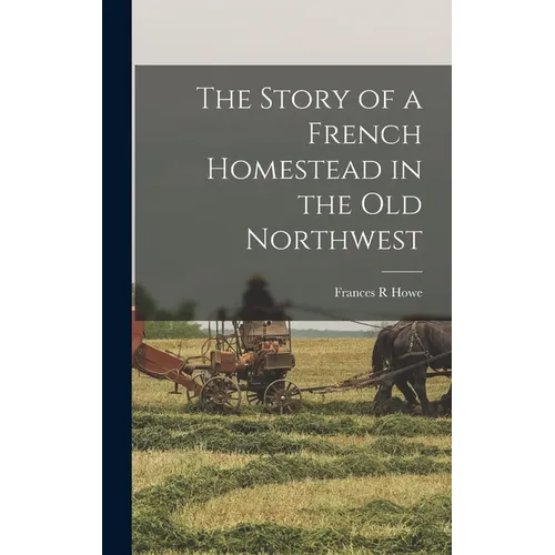 The Story of a French Homestead in the Old Northwest - Hardcover