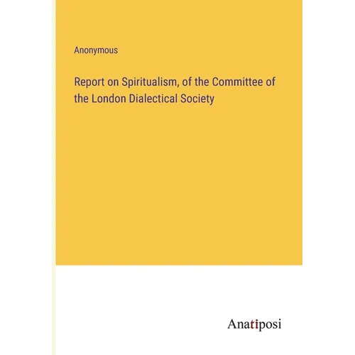 Report on Spiritualism, of the Committee of the London Dialectical Society - Paperback