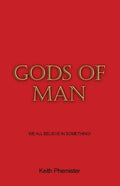 Gods of Man: We All Believe in Something! - Paperback