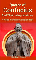 Quotes of Confucius And Their Interpretations, A Words Of Wisdom Collection Book - Paperback