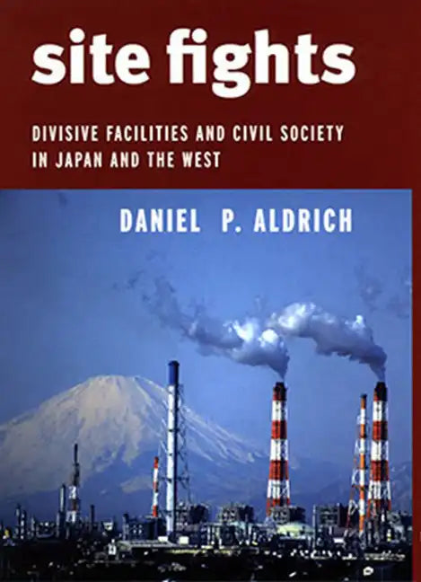 Site Fights: Divisive Facilities and Civil Society in Japan and the West - Paperback