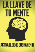 La Llave de Tu Mente-Activa El Genio Que Hay En Ti: Poderosas claves FUNDAMENTALES para desarrollar una mente ganadora! - Paperback