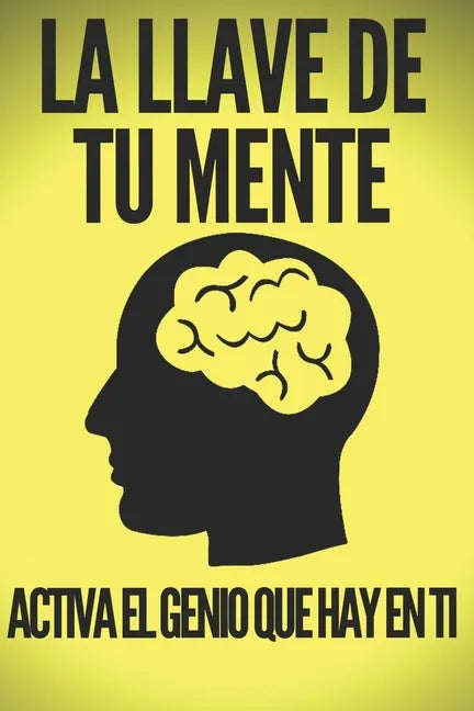 La Llave de Tu Mente-Activa El Genio Que Hay En Ti: Poderosas claves FUNDAMENTALES para desarrollar una mente ganadora! - Paperback