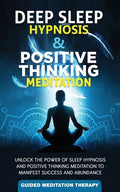 Deep Sleep Hypnosis & Positive Thinking Meditation: Unlock the Power of Sleep Hypnosis and Positive Thinking Meditation to Manifest Success and Abunda - Paperback