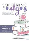 Softening the Edges: Assessment Practices That Honor K-12 Teachers and Learners (Using Responsible Assessment Methods in Ways That Support Student Eng - Paperback