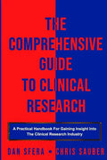 The Comprehensive Guide To Clinical Research: A Practical Handbook For Gaining Insight Into The Clinical Research Industry - Paperback