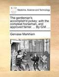 The Gentleman's Accomplish'd Jockey: With the Compleat Horseman, and Approved Farrier. ... by G.M. ... - Paperback