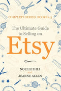 The Ultimate Guide to Selling on Etsy: How to Turn Your Etsy Shop Side Hustle into a Business - Paperback