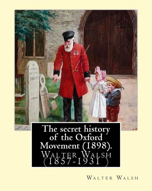 The secret history of the Oxford Movement (1898). By: Walter Walsh (Original Version): Walter Walsh (1857-1931 ) - Paperback