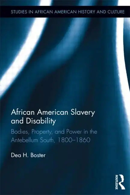 African American Slavery and Disability: Bodies, Property and Power in the Antebellum South, 1800-1860 - Paperback