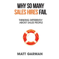 Why So Many Sales Hires Fail - Thinking Differently About Sales People - Paperback