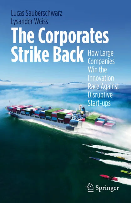 The Corporates Strike Back: How Large Companies Win the Innovation Race Against Disruptive Start-Ups - Hardcover