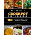 The Complete Crockpot SOUP Cookbook: 100 Amazing Healthy Slow Cooking Recipes For Everyday Life - Paperback