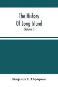 The History Of Long Island: From Its Discovery And Settlement To The Present Time; With Many Important And Interesting Matters; Including Notices - Paperback