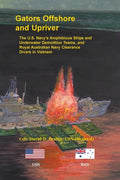Gators Offshore and Upriver. The U.S. Navy's Amphibious Ships and Underwater Demolition Teams, and Royal Australian Navy Clearance Divers in Vietnam - Paperback