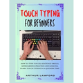 Touch Typing for Beginners: How To Type Touch, Sentence Drills, Keyboarding Practice and Lessons, Learn Touch Typing in A Quicker Time. - Paperback