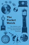 The Pocket Watch - The History and Stories Surrounding the First Pocket Watches - Paperback