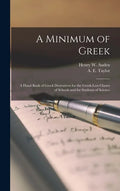 A Minimum of Greek [microform]: a Hand Book of Greek Derivatives for the Greek-less Classes of Schools and for Students of Science - Hardcover