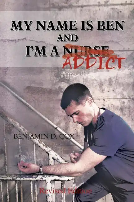 My Name Is Ben, and I'm a Nurse / Addict - Paperback