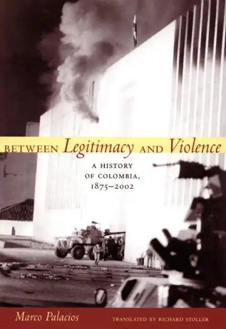 Between Legitimacy and Violence: A History of Colombia, 1875-2002 - Paperback