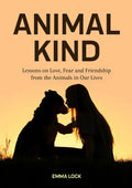 Animal Kind: Lessons on Love, Fear and Friendship from the Animals in our Lives (True Animal stories for Kids and Adults) - Paperback