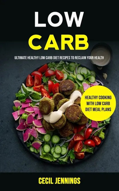 Low Carb: Ultimate Healthy Low Carb Diet Recipes to reclaim your health (Healthy Cooking with Low Carb Diet meal plans) - Paperback