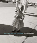 Robert Adams: Our Lives and Our Children: Photographs Taken Near the Rocky Flats Nuclear Weapons Plant 1979-1983 - Hardcover