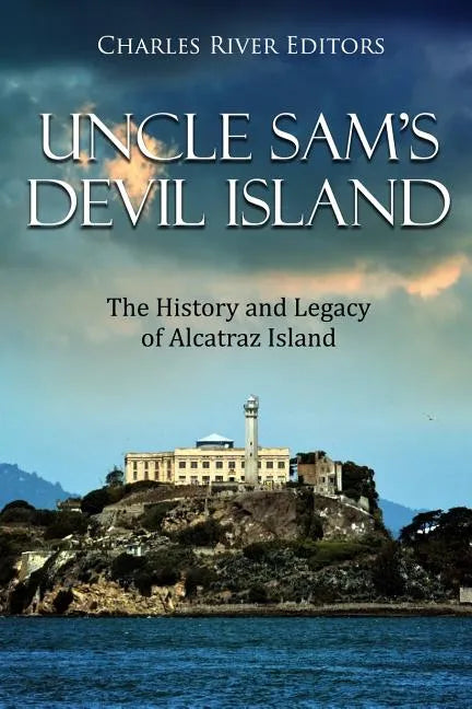 Uncle Sam's Devil Island: The History and Legacy of Alcatraz Island - Paperback
