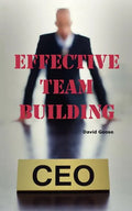 Effective Team Building: Corporate Team Building Ideas, Activities, Games, Events, Exercises and Ice Breakers for Leaders and Managers. - Paperback