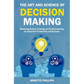 The Art and Science of Decision-Making: Mastering Critical Thinking and Problem-Solving for Enhanced Productivity and Success - Paperback