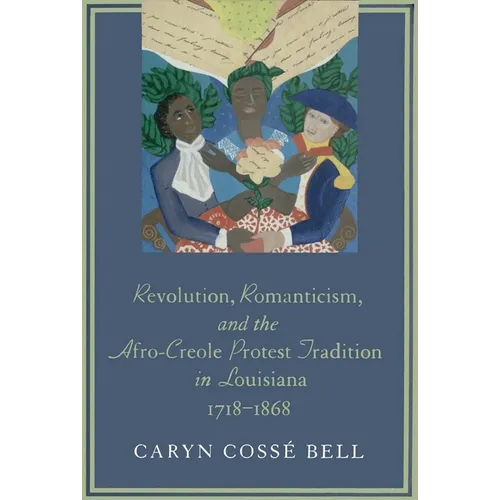 Revolution, Romanticism, and the Afro-Creole Protest Tradition in Louisiana, 1718-1868 - Paperback