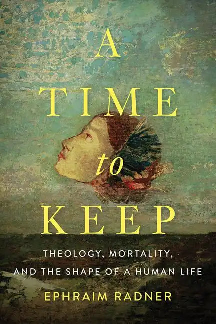 A Time to Keep: Theology, Mortality, and the Shape of a Human Life - Paperback