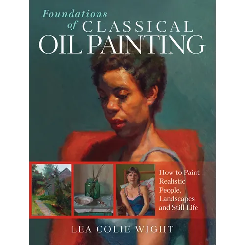Foundations of Classical Oil Painting: How to Paint Realistic People, Landscapes and Still Life - Paperback